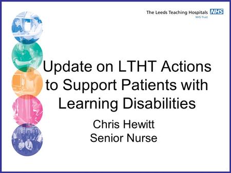 Update on LTHT Actions to Support Patients with Learning Disabilities Chris Hewitt Senior Nurse.