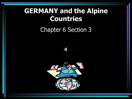 GERMANY and the Alpine Countries Chapter 6 Section 3.