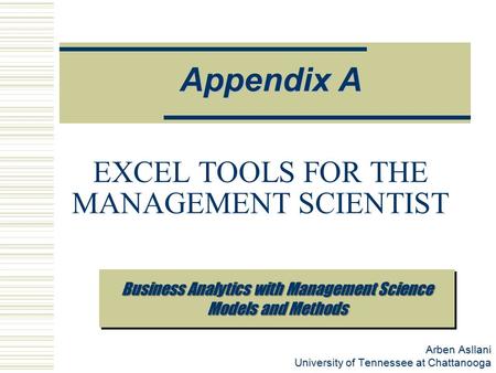 Prescriptive Analytics Appendix A EXCEL TOOLS FOR THE MANAGEMENT SCIENTIST Business Analytics with Management Science Models and Methods Arben Asllani.
