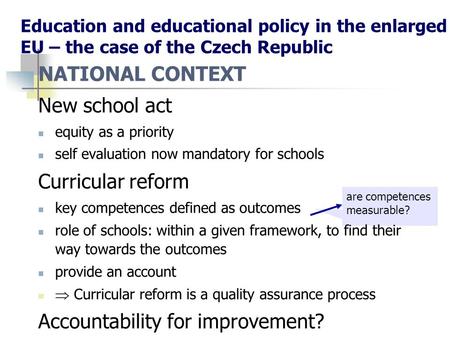 Education and educational policy in the enlarged EU – the case of the Czech Republic NATIONAL CONTEXT New school act equity as a priority self evaluation.