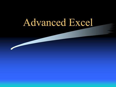 Advanced Excel. Objectives Explore ways to create more intelligent spreadsheets using advanced elements such as: –Naming –Functions Logical Mathematical.