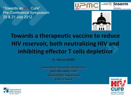 Towards a therapeutic vaccine to reduce HIV reservoir, both neutralizing HIV and inhibiting effector T cells depletion Pr. Patrice DEBRE Laboratoire Immunité.
