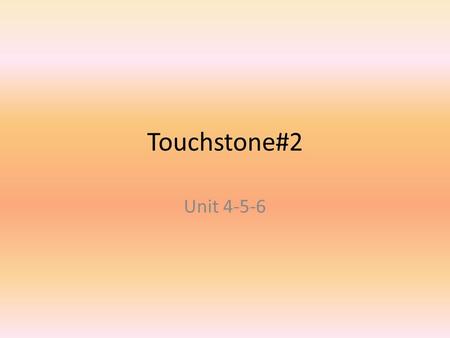 Touchstone#2 Unit 4-5-6. Future with Going to Examples: I’m going to buy something special. You’re going to get a present. She’s going to be 50. We’re.