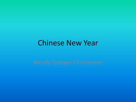 Chinese New Year Wendy Osteyee-Christensen. We welcome in the New Year as we welcome the spring. Five days of feasting. Five days with family Five days.