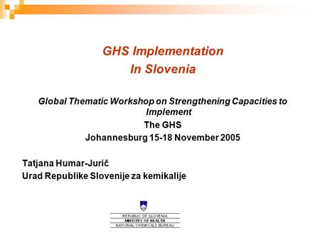 GHS Implementation In Slovenia Global Thematic Workshop on Strengthening Capacities to Implement The GHS Johannesburg 15-18 November 2005 Tatjana Humar-Jurič.