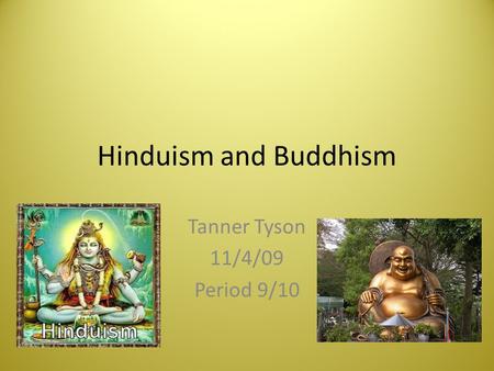 Hinduism and Buddhism Tanner Tyson 11/4/09 Period 9/10.