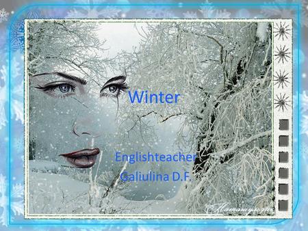 Winter Englishteacher Galiulina D.F.. My questions 1. How many seasons are there in the year? 2. What is the first season of the year? 3. What are the.