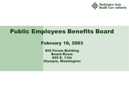 Public Employees Benefits Board February 18, 2003 DIS Forum Building Board Room 605 E. 11th Olympia, Washington.
