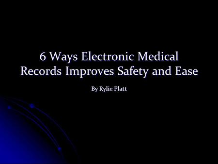 6 Ways Electronic Medical Records Improves Safety and Ease By Rylie Platt.