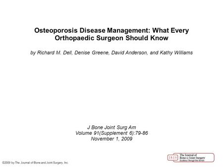 Osteoporosis Disease Management: What Every Orthopaedic Surgeon Should Know by Richard M. Dell, Denise Greene, David Anderson, and Kathy Williams J Bone.