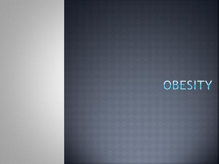  “The most prevalent, fatal, chronic, relapsing disorder of the 21 st century.”  (obesity.org, 2010)  An excess of adipose tissue  Happens for different.