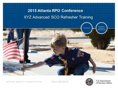 VETERANS BENEFITS ADMINISTRATION March 26,02015 2015 Atlanta RPO Conference XYZ Advanced SCO Refresher Training.