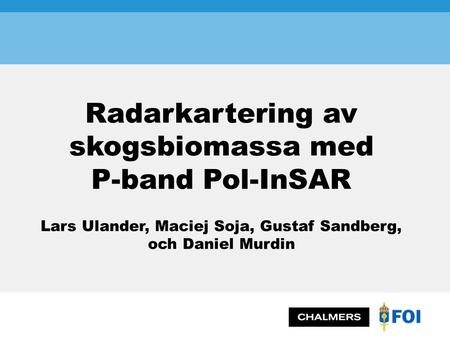 Radarkartering av skogsbiomassa med P-band Pol-InSAR Lars Ulander, Maciej Soja, Gustaf Sandberg, och Daniel Murdin.