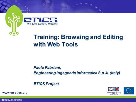 Www.eu-etics.org INFSOM-RI-026753 Training: Browsing and Editing with Web Tools Paolo Fabriani, Engineering Ingegneria Informatica S.p.A. (Italy) ETICS.