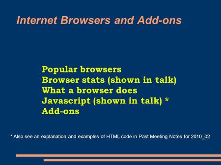 Internet Browsers and Add-ons Popular browsers Browser stats (shown in talk) What a browser does Javascript (shown in talk) * Add-ons * Also see an explanation.