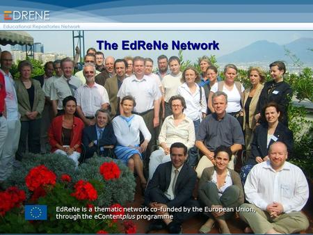 The EdReNe Network EdReNe is a thematic network co-funded by the European Union, through the eContentplus programme.