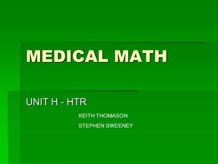 MEDICAL MATH UNIT H - HTR KEITH THOMASON STEPHEN SWEENEY.
