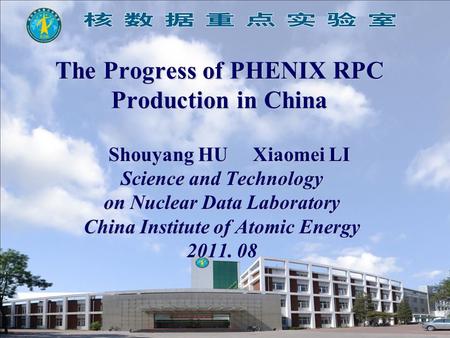 The Progress of PHENIX RPC Production in China Shouyang HU Xiaomei LI Shouyang HU Xiaomei LI Science and Technology on Nuclear Data Laboratory China Institute.