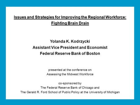 Issues and Strategies for Improving the Regional Workforce: Fighting Brain Drain Yolanda K. Kodrzycki Assistant Vice President and Economist Federal Reserve.