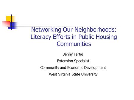 Networking Our Neighborhoods: Literacy Efforts in Public Housing Communities Jenny Fertig Extension Specialist Community and Economic Development West.