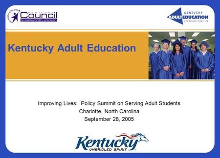 Kentucky Adult Education Improving Lives: Policy Summit on Serving Adult Students Charlotte, North Carolina September 28, 2005.