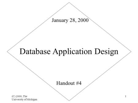 (C) 2000, The University of Michigan 1 Database Application Design Handout #4 January 28, 2000.