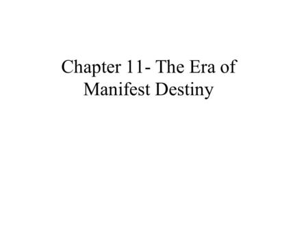 Chapter 11- The Era of Manifest Destiny Manifest Destiny The belief that America was destined to take over the continent.