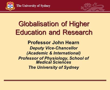 Globalisation of Higher Education and Research Professor John Hearn Deputy Vice-Chancellor (Academic & International) Professor of Physiology, School of.