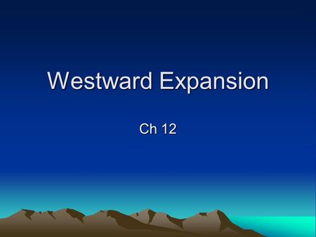 Westward Expansion Ch 12. Manifest Destiny = term created in 1800’s, meant U.S. destined to possess all territory from Atlantic to Pacific. territory.