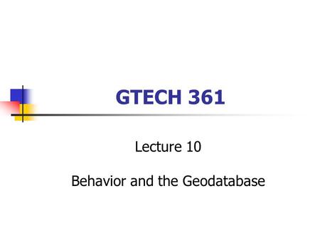 GTECH 361 Lecture 10 Behavior and the Geodatabase.