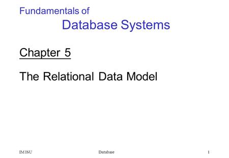 DatabaseIM ISU1 Fundamentals of Database Systems Chapter 5 The Relational Data Model.