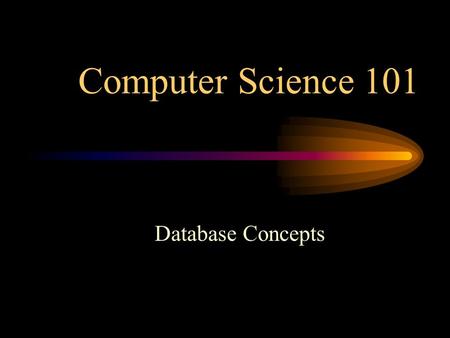 Computer Science 101 Database Concepts. Database Collection of related data Models real world “universe” Reflects changes Specific purposes and audience.