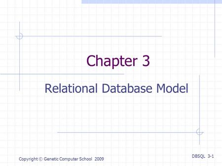 DBSQL 3-1 Copyright © Genetic Computer School 2009 Chapter 3 Relational Database Model.