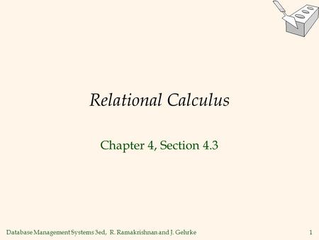 Database Management Systems 3ed, R. Ramakrishnan and J. Gehrke1 Relational Calculus Chapter 4, Section 4.3.