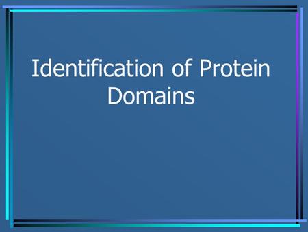 Identification of Protein Domains. Orthologs and Paralogs Describing evolutionary relationships among genes (proteins): Two major ways of creating homologous.
