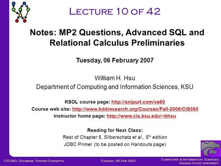 Computing & Information Sciences Kansas State University Tuesday, 06 Feb 2007CIS 560: Database System Concepts Lecture 10 of 42 Tuesday, 06 February 2007.