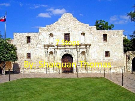 7 Stops By: Shaiquan Thomas. Texas Independence This helped expand America by allowing the Americans to gain independence from the Mexicans and now The.