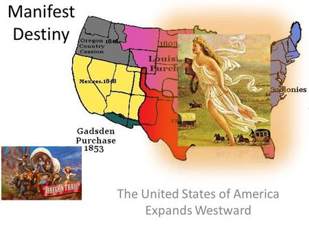 Manifest Destiny The United States of America Expands Westward.