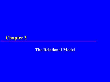 Chapter 3 The Relational Model. 2 Chapter 3 - Objectives u Terminology of relational model. u How tables are used to represent data. u Connection between.
