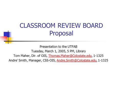 CLASSROOM REVIEW BOARD Proposal Presentation to the UTFAB Tuesday, March 1, 2005, 5 PM, Library Tom Maher, Dir. of OIS,
