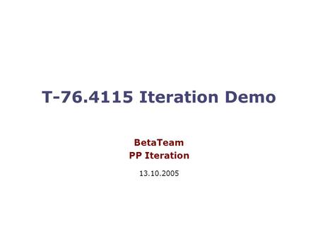 T-76.4115 Iteration Demo BetaTeam PP Iteration 13.10.2005.