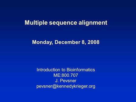 Multiple sequence alignment Monday, December 8, 2008 Introduction to Bioinformatics ME:800.707 J. Pevsner