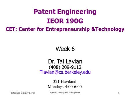 PatentEng-Berkeley-Lavian Week 6: Validity and Infringement 1 Patent Engineering IEOR 190G CET: Center for Entrepreneurship &Technology Week 6 Dr. Tal.