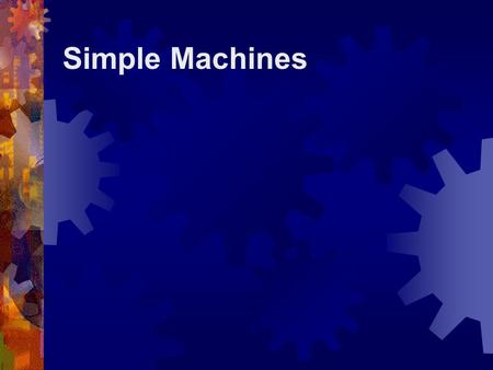 Simple Machines. What is a Simple Machine?  A simple machine has few or no moving parts.  Simple machines make work easier.