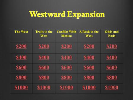 Westward Expansion The WestTrails to the West Conflict With Mexico A Rush to the West Odds and Ends $200 $400 $600 $800 $1000.