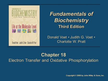 Fundamentals of Biochemistry Third Edition Fundamentals of Biochemistry Third Edition Chapter 18 Electron Transfer and Oxidative Phosphorylation Chapter.