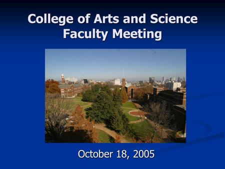 College of Arts and Science Faculty Meeting October 18, 2005.