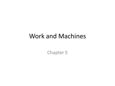 Work and Machines Chapter 5 What is Work The product of the force applied to an object and the distance through which that force is applied.