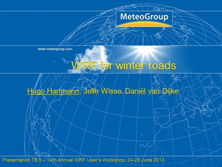 Www.meteogroup.com Title, Author, Date, Page 1 WRF for winter roads Hugo Hartmann, Jelle Wisse, Daniël van Dijke Presentation 7B.5 – 14th Annual WRF User’s.