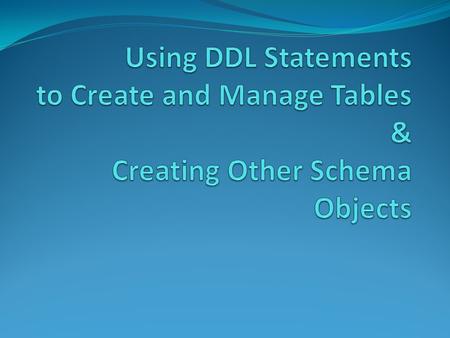 Objectives After completing this lesson, you should be able to do the following: Categorize the main database objects Review the table structure List.